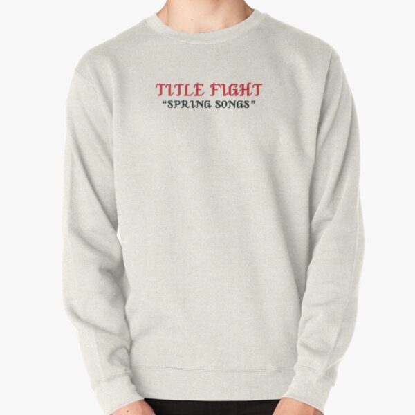Spring Songs Title Fight Pullover Sweatshirt